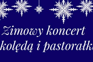 ZIMOWY KONCERT Z KOLĘDĄ I PASTORAŁKĄ