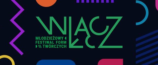 Nabór zgłoszeń na pierwszy Młodzieżowy Festiwal Form Twórczych WŁĄCZ