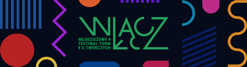 Nabór zgłoszeń na pierwszy Młodzieżowy Festiwal Form Twórczych WŁĄCZ